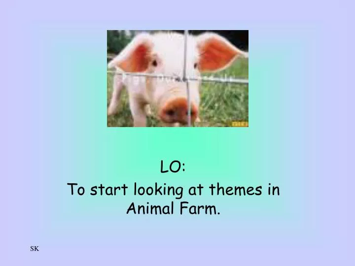 lo to start looking at themes in animal farm