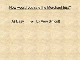 How would you rate the Merchant test?