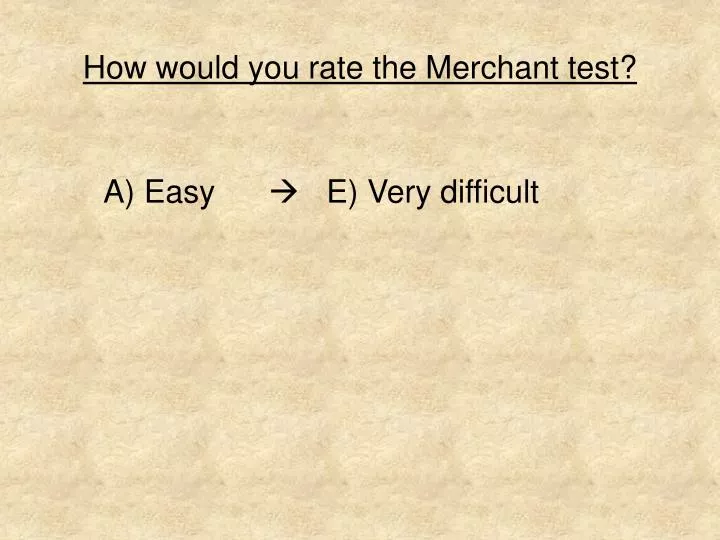 how would you rate the merchant test
