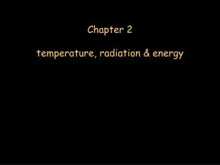 Chapter 2 temperature, radiation &amp; energy