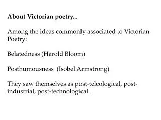 About Victorian poetry... Among the ideas commonly associated to Victorian Poetry: Belatedness (Harold Bloom) Posthumous