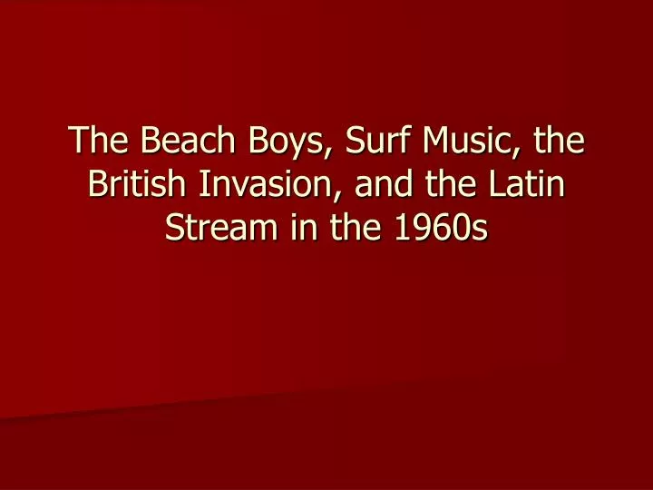 the beach boys surf music the british invasion and the latin stream in the 1960s