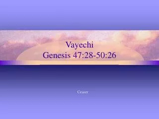Vayechi Genesis 47:28-50:26