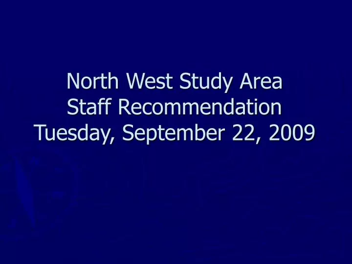 north west study area staff recommendation tuesday september 22 2009