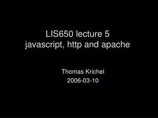 LIS650 lecture 5 javascript, http and apache