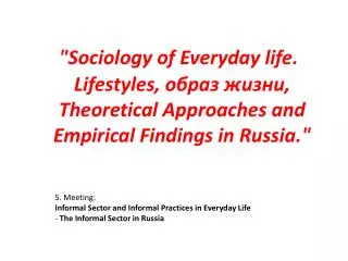 5. Meeting: Informal Sector and Informal Practices in Everyday Life The Informal Sector in Russia