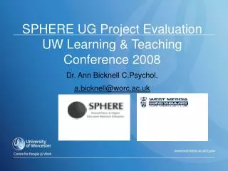 SPHERE UG Project Evaluation UW Learning &amp; Teaching Conference 2008 Dr. Ann Bicknell C.Psychol. a.bicknell@worc.ac.