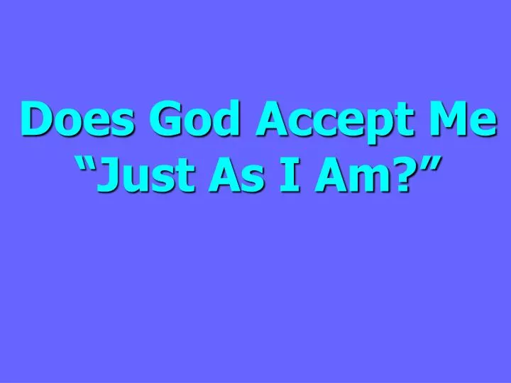 does god accept me just as i am