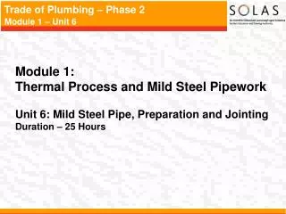 Module 1: Thermal Process and Mild Steel Pipework Unit 6: Mild Steel Pipe, Preparation and Jointing Duration – 25 Hour