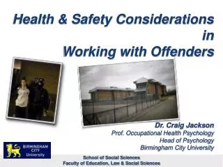 Health &amp; Safety Considerations in Working with Offenders Dr. Craig Jackson Prof. Occupational Health Psychology Head