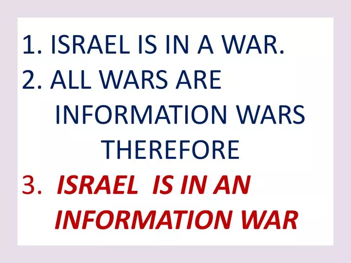 1 israel is in a war 2 all wars are information wars therefore 3 israel is in an information war