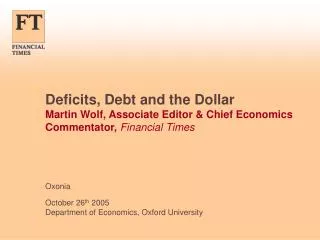 Deficits, Debt and the Dollar Martin Wolf, Associate Editor &amp; Chief Economics Commentator, Financial Times