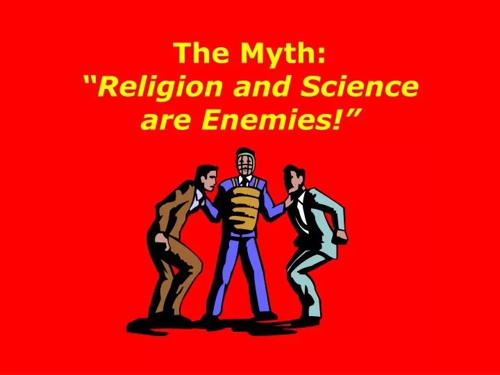 the myth religion and science are enemies