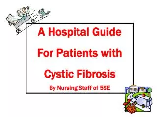 A Hospital Guide For Patients with Cystic Fibrosis By Nursing Staff of 5SE