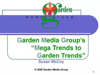 G arden M edia G roup’s “ M ega Trends to 		G arden Trends” Susan McCoy