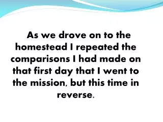 As we drove on to the homestead I repeated the comparisons I had made on that first day that I went to the mission, but