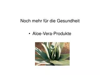 Noch mehr für die Gesundheit Aloe-Vera-Produkte