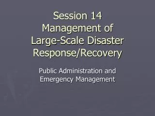Session 14 Management of Large-Scale Disaster Response/Recovery