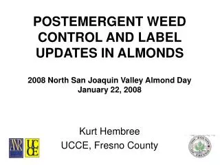 POSTEMERGENT WEED CONTROL AND LABEL UPDATES IN ALMONDS 2008 North San Joaquin Valley Almond Day January 22, 2008