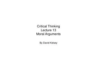 Critical Thinking Lecture 13 Moral Arguments