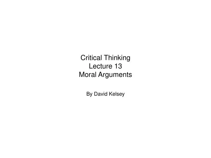critical thinking lecture 13 moral arguments
