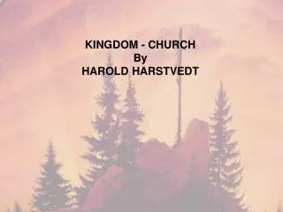 KINGDOM - CHURCH By HAROLD HARSTVEDT