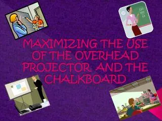 MAXIMIZING THE USE OF THE OVERHEAD PROJECTOR AND THE CHALKBOARD