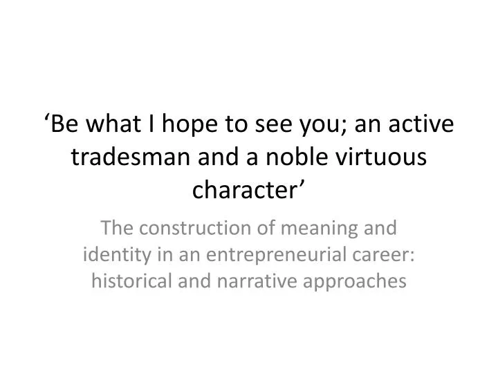 be what i hope to see you an active tradesman and a noble virtuous character