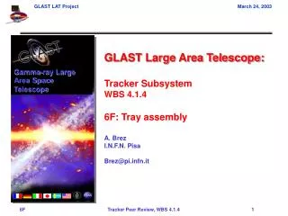 GLAST Large Area Telescope: Tracker Subsystem WBS 4.1.4 6F: Tray assembly A. Brez I.N.F.N. Pisa Brez@pi.infn.it
