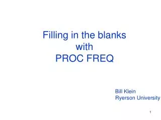 Filling in the blanks with PROC FREQ Bill Klein