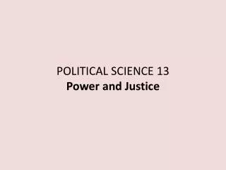 POLITICAL SCIENCE 13 Power and Justice