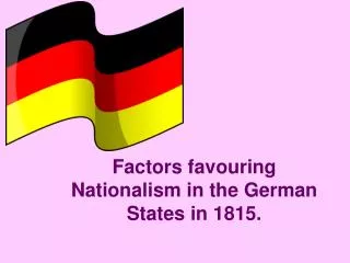 Factors favouring Nationalism in the German States in 1815.