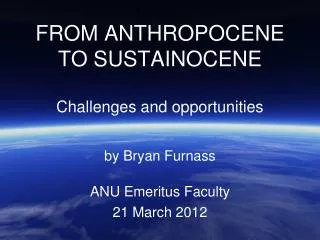 FROM ANTHROPOCENE TO SUSTAINOCENE Challenges and opportunities