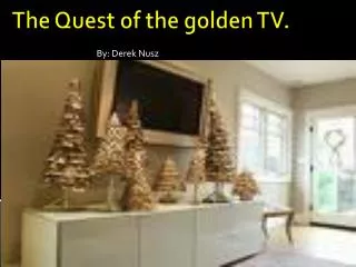 The Quest of the golden TV.