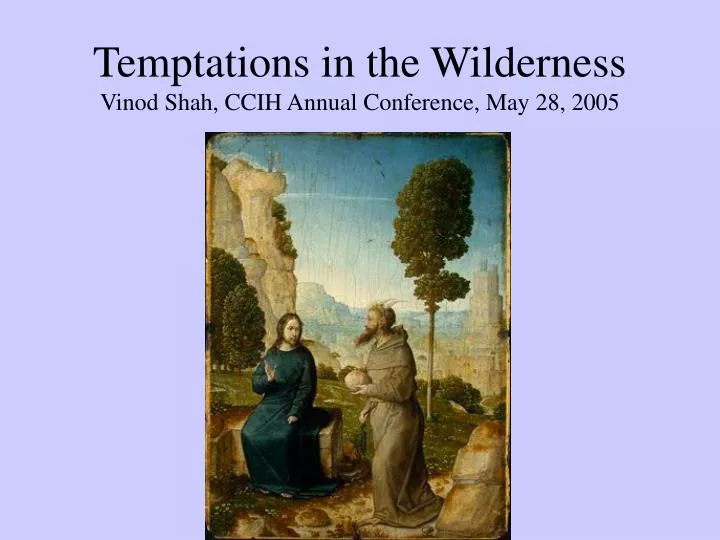 temptations in the wilderness vinod shah ccih annual conference may 28 2005