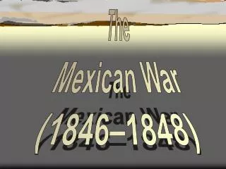 The Mexican War (1846–1848)