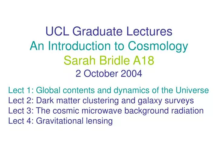 ucl graduate lectures an introduction to cosmology sarah bridle a18 2 october 2004