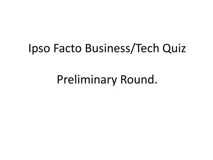 ipso facto business tech quiz preliminary round