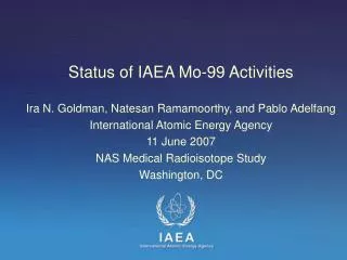Status of IAEA Mo-99 Activities Ira N. Goldman, Natesan Ramamoorthy, and Pablo Adelfang International Atomic Energy Agen