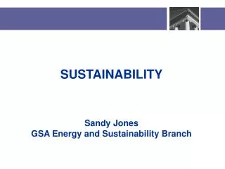 SUSTAINABILITY Sandy Jones GSA Energy and Sustainability Branch