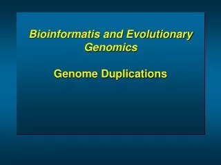 Bioinformatis and Evolutionary Genomics Genome Duplications
