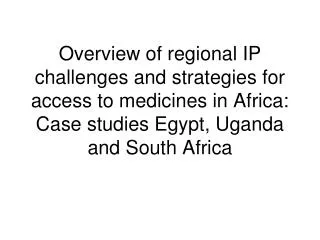 Overview of regional IP challenges and strategies for access to medicines in Africa: Case studies Egypt, Uganda and Sout