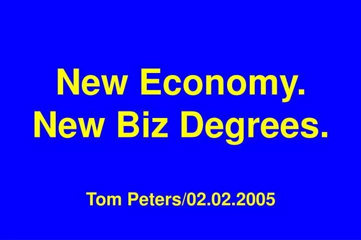 new economy new biz degrees tom peters 02 02 2005