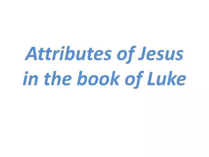 attributes of jesus in the book of luke
