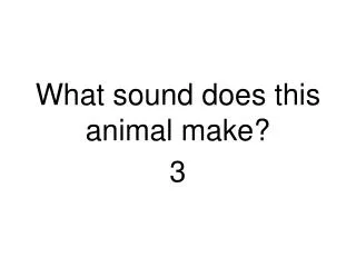 What sound does this animal make?