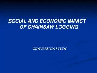 SOCIAL AND ECONOMIC IMPACT OF CHAINSAW LOGGING