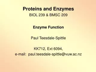 Proteins and Enzymes BIOL 239 &amp; BMSC 209 Enzyme Function Paul Teesdale-Spittle KK712, Ext 6094, e-mail: paul.teesd