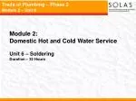Module 2: Domestic Hot and Cold Water Service Unit 6 – Soldering Duration – 32 Hours - slide 1