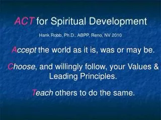 ACT for Spiritual Development Hank Robb, Ph.D., ABPP, Reno, NV 2010