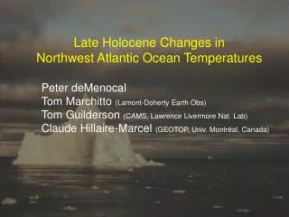 Late Holocene Changes in Northwest Atlantic Ocean Temperatures Peter deMenocal Tom Marchitto (Lamont-Doherty Earth Obs